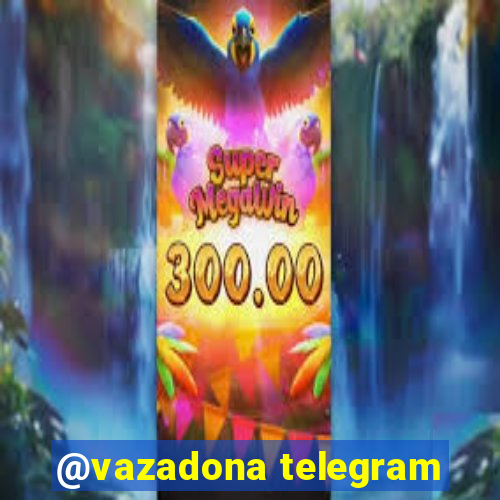 @vazadona telegram